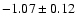 $-1.07 \pm 0.12$
