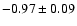 $-0.97 \pm 0.09$