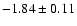 $-1.84 \pm 0.11$