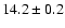 $ 14.2\pm0.2$