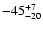 $ -45^{\rm +7}_{-20}$
