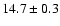 $ 14.7\pm0.3$