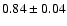 $0.84\pm0.04$
