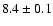 $ 8.4\pm0.1$