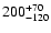 $ 200^{\rm +70}_{-120}$