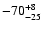 $ -70^{\rm +8}_{-25}$