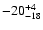 $ -20^{\rm +4}_{-18}$
