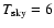 $T_{\rm sky}=6$