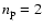 $n_{\rm p}=2$