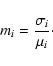 \begin{displaymath}m_i=\frac{\sigma_i}{\mu_i}\cdot
\end{displaymath}