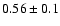 $0.56\pm0.1$