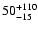 $ 50^{\rm +110}_{-15}$
