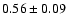 $0.56\pm0.09$