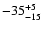 $ -35^{\rm +5}_{-15}$