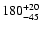 $ 180^{\rm +20}_{-45}$