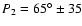 $P_2
= \ensuremath{65^\circ}\pm35$