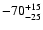$ -70^{\rm +15}_{-25}$