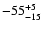 $ -55^{\rm +5}_{-15}$