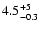 $ 4.5^{\rm +5}_{-0.3}$