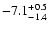 $ -7.1^{\rm +0.5}_{-1.4}$