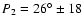 $P_2 = \ensuremath{26^\circ}\pm18$
