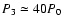 $P_3\simeq40P_0$