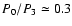 $P_0/P_3\simeq
0.3$