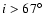 $i
> 67{\hbox{$^\circ$ }}$