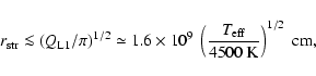 \begin{displaymath}
r_{\rm str} \la (Q_{\rm L1}/\pi)^{1/2} \simeq 1.6 \times 10^...
...eft(\frac{T_{\rm eff}}{4500~{\rm K}}\right)^{1/2} \ {\rm cm},
\end{displaymath}