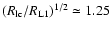$(R_{\rm lc}/R_{\rm L1})^{1/2} \simeq 1.25$