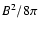 $B^2/8\pi$