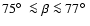 $75{\hbox{$^\circ$ }} \la \beta \la 77{\hbox{$^\circ$ }}$