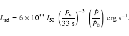 \begin{displaymath}L_{\rm sd} = 6 \times 10^{33}\ I_{50}\ \left(\frac{P_{\rm
s}}...
...3}\
\left(\frac{\dot{P}}{\dot{P}_0}\right)\ {\rm erg~s^{-1}}.
\end{displaymath}