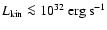 $L_{\rm
kin} \la 10^{32}~{\rm erg~s^{-1}}$