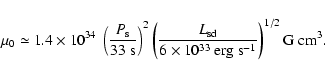 \begin{displaymath}
\mu_0 \simeq 1.4 \times 10^{34}\ \left(\frac{P_{\rm s}}{33~{...
...\times 10^{33}~{\rm
erg~s^{-1}}}\right)^{1/2} {\rm G~cm^{3}}.
\end{displaymath}