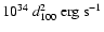 $10^{34}~d_{100}^2~{\rm erg~s^{-1}}$