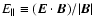 $E_{\parallel} \equiv(\vec{E}
\cdot \vec{B})/\vert\vec{B}\vert$