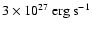 $3 \times 10^{27}~{\rm erg~s^{-1}}$