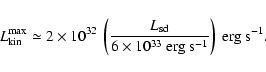 \begin{displaymath}L_{\rm kin}^{\rm max} \simeq 2 \times
10^{32}\ \left(\frac{L...
...{6\times 10^{33}~{\rm erg~s^{-1}}}\right)\
{\rm erg~s^{-1}}.
\end{displaymath}