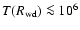 $T(R_{\rm wd}) \la 10^6$