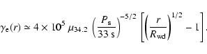 \begin{displaymath}
\gamma_{\rm e}(r) \simeq 4 \times 10^5\ \mu_{34.2}\ \left(\...
...}\
\left[\left(\frac{r}{R_{\rm wd}}\right)^{1/2} - 1\right].
\end{displaymath}