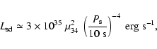 \begin{displaymath}L_{\rm sd} \simeq 3 \times 10^{35}\ \mu_{34}^2\
\left(\frac{P_{\rm s}}{10~{\rm s}}\right)^{-4}\ {\rm erg~s^{-1}},
\end{displaymath}