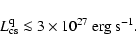 \begin{displaymath}L_{\rm cs}^{\rm q} \la 3 \times 10^{27}\ {\rm erg~s^{-1}}.
\end{displaymath}