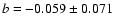 $b = -0.059\pm 0.071$
