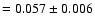 $= 0.057\pm 0.006$
