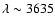 $\lambda \sim 3635$