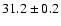$31.2 \pm 0.2$