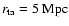 $r_{\rm ta}=5~ {\rm Mpc}$