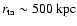 $r_{\rm ta}\sim 500~ {\rm kpc}$