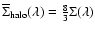 $\overline{\Sigma}_{\rm halo}(\lambda)= \frac{8}{3} \Sigma(\lambda)$